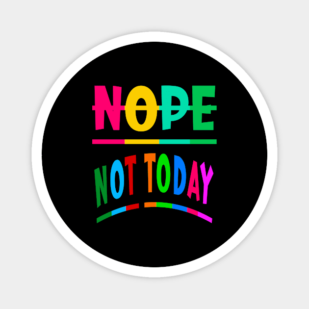 Nope Not Today Magnet by Prime Quality Designs